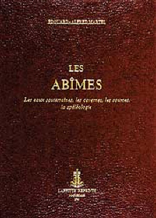 Les abîmes : les eaux souterraines, les cavernes, les sources, la spéléologie