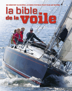 La bible de la voile - Du débutant au skipper confirmé, un guide pratique pour tous les marins