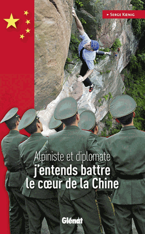 J'entends battre le coeur de la Chine - Alpiniste et diplomate