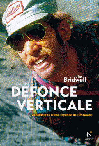 Défonce verticale. Confessions d'une légende de l'escalade 