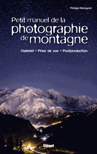 Petit manuel de la photographie de montagne - Matériel, prise de vue, postproduction