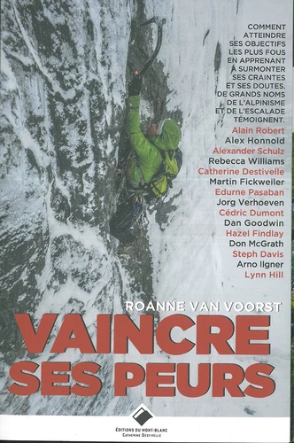 Vaincre ses peurs. Comment atteindre ses objectifs les plus fous en apprenant à surmonter ses craintes et ses doutes. De grands noms de l'alpinisme, de l'escalade et du vol libre témoignent 