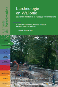 Carnet n°118. L'archéologie en Wallonie. Les Temps Modernes & l' Époque Contemporaine. De l'artisanat à l'industrie