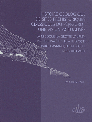Histoire géologique de sites préhistoriques classiques du Périgord : une vision actualisée - La Micoque, la grotte Vaufrey, Le Pech de l'Azé I et II, La Ferrassie, l'abri Castanet, Le Flageolet, Laugerie Haute