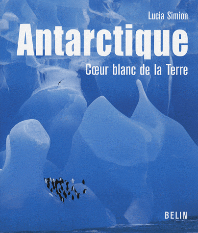 Antarctique - Coeur blanc de la Terre