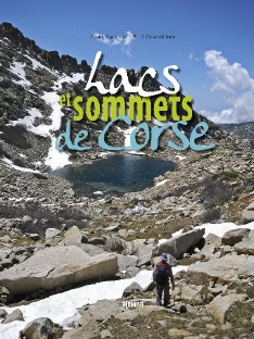 Lacs et sommets de Corse - 121 sommets à plus de 2000 mètres et 40 lacs de montagne en 46 randonnées et variantes sur la grande dorsale, les principaux sommets du Cap Corse, de Castigniccia et du Tenda en 10 randonnées et variantes