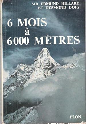 6 Mois à 6 000 Mètres : Histoire de L'expédition De L'Himalaya Conduite Par Sir Edmund Hillary