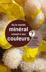 100 clés pour comprendre les roches et les minéraux: Où le monde minéral choisit-il ses couleurs ? 