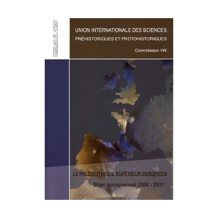 Le Paléolithique supérieur européen. Bilan quinquennal 2006 – 2011, Union Internationale des Sciences Préhistoriques et Protohistoriques, Commission VIII - Eraul n° 130