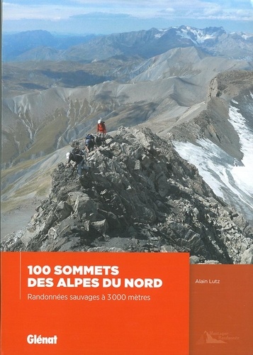 100 sommets des Alpes du Nord.- Randonnées sauvages à 3 000 mètres - Grand Format
