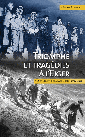 Triomphe et tragédies à l'Eiger - A la conquête de la face nord 1932-1938
