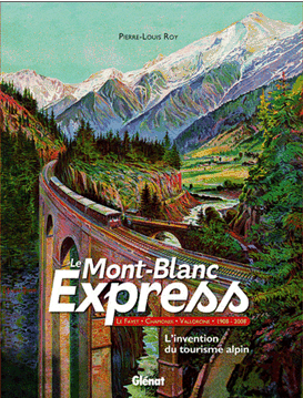 Le Mont-Blanc Express - Le Fayet-Chamonix-Vallorcine 1908-2008 L'invention du tourisme alpin