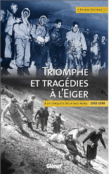 Triomphe et tragédies à l'Eiger - A la conquête de la face nord 1932-1938