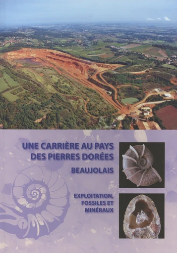 Une carrière au Pays des Pierres Dorées - Beaujolais - Exploitation, fossiles et minéraux