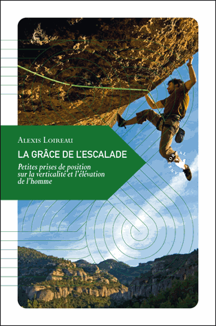 La grâce de l'escalade - Petites prises de position sur la verticalité et l'élevation de l'homme