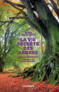 La vie secrète des arbres - Ce qu'ils ressentent - Comment ils communiquent