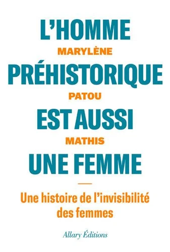 L'homme préhistorique est aussi une femme - Une histoire de l'invisiblité des femmes