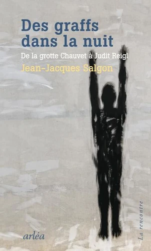 Des graffs dans la nuit - De la grotte Chauvet à Judit Reigl -