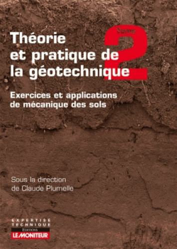 Théorie et pratique de la géotechnique - Tome 2, Exercices et applications de mécanique des sols (