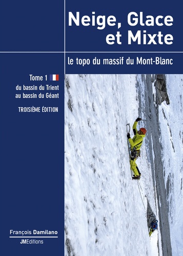 Neige, glace et mixte - Le topo du massif du Mont-Blanc Tome 1, Du bassin du Trient au bassin du Géant  (3è édition)