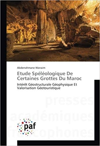 Etude Speleologique De Certaines Grottes Du Maroc: Intèret Geostructurale Geophysique et Valorisation Geotouristique