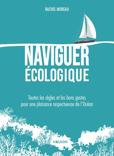 Naviguer écologique - Toutes les règles et les bons gestes pour une plaisance respectueuse de l'Océan - 